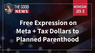 The Good News - Jan 8th, 2025: Free Expression on Meta, Tax Dollars to Planned Parenthood + More!