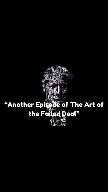 “Another Episode of The Art of the Failed Deal”