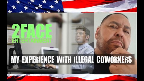 2Face Ent. Podcast - Ep. 106: MY EXPERIENCE WITH ILLEGAL COWORKERS. #illegals #jobs #hostile #racial