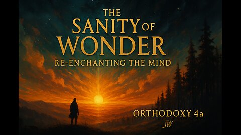 The Sanity of Wonder - Orthodoxy 4a