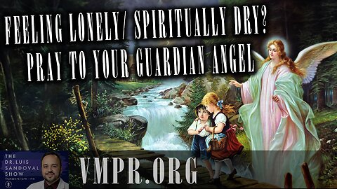 27 Feb 25, The Dr. Luis Sandoval Show: Feeling Lonely/ Spiritually Dry? Pray to Your Guardian Angel