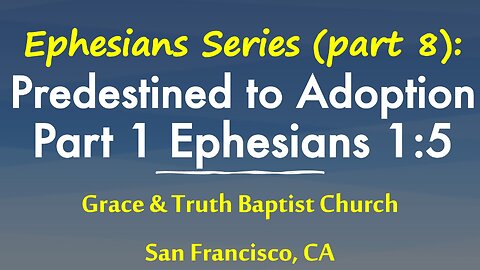 Ephesians 1:5: Predestinated to the Adoption of Children by Jesus Christ to the Father: Eph Series 8