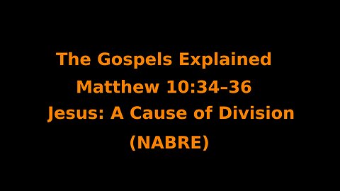 The Gospels Explained - Matthew 10:34–36 - Jesus: A Cause of Division - (NABRE)