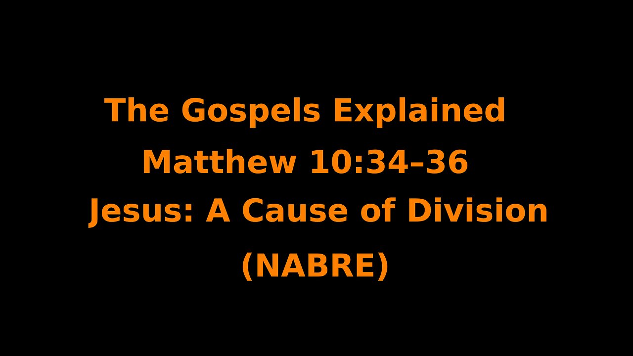 The Gospels Explained - Matthew 10:34–36 - Jesus: A Cause of Division - (NABRE)