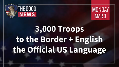 The Good News - Mar 3rd 2025: 3,000 Troops to the Border, English the Official US Language + More!