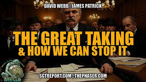 THE GREAT TAKING & HOW WE CAN STOP IT! -- David Webb & James Patrick