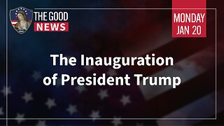 The Good News - Jan 20th 2025: The Inauguration of President Trump + More!