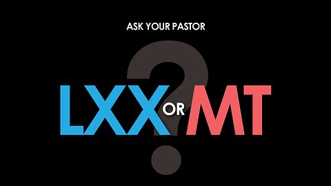 ASK YOUR PASTOR! LXX VS MT?