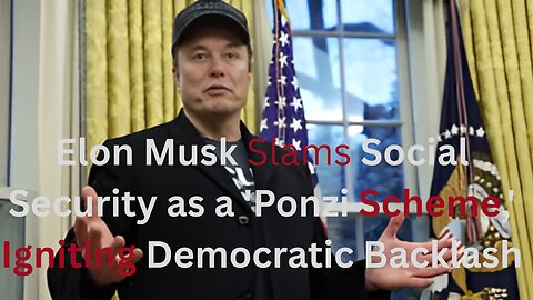 **Elon Musk Slams Social Security as a 'Ponzi Scheme,' Igniting Democratic Backlash**