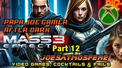 Papa Joe Gamer After Dark: Mass Effect 3, Part 12, Cocktails & Fails!