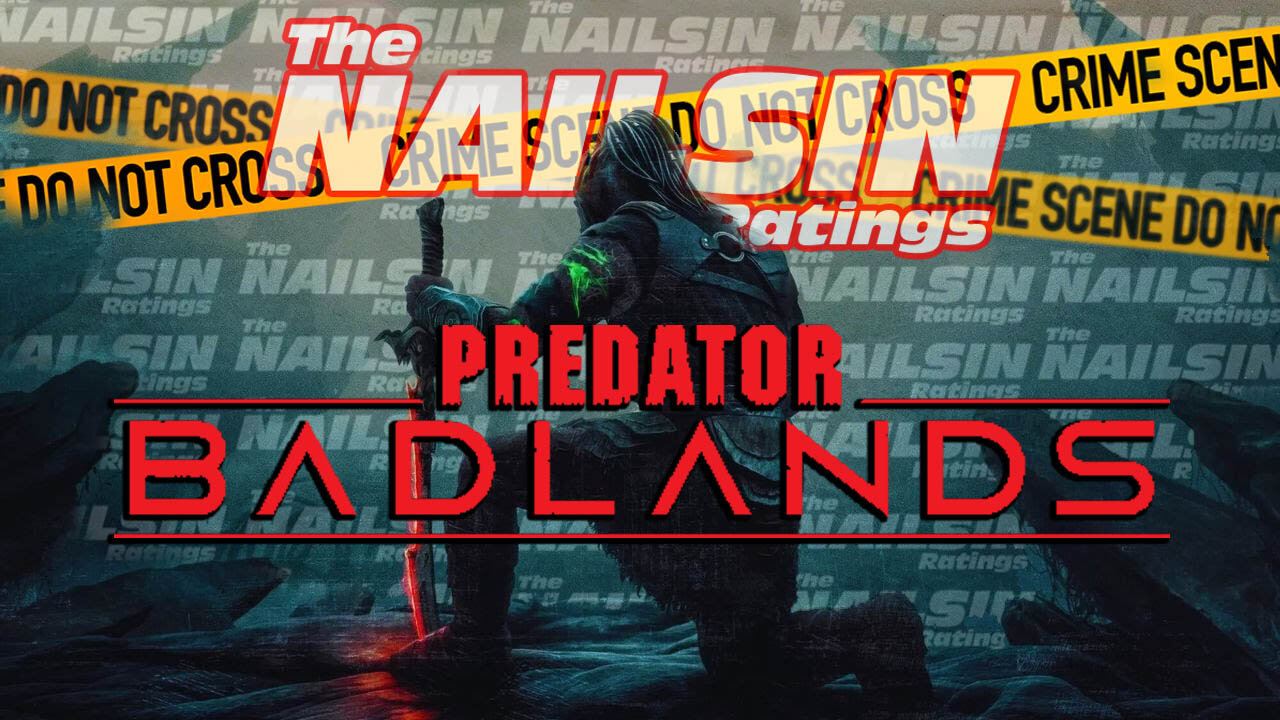 The Nailsin Ratings: Predator Badlands