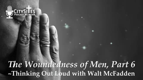 The Woundedness of Men, Part 6