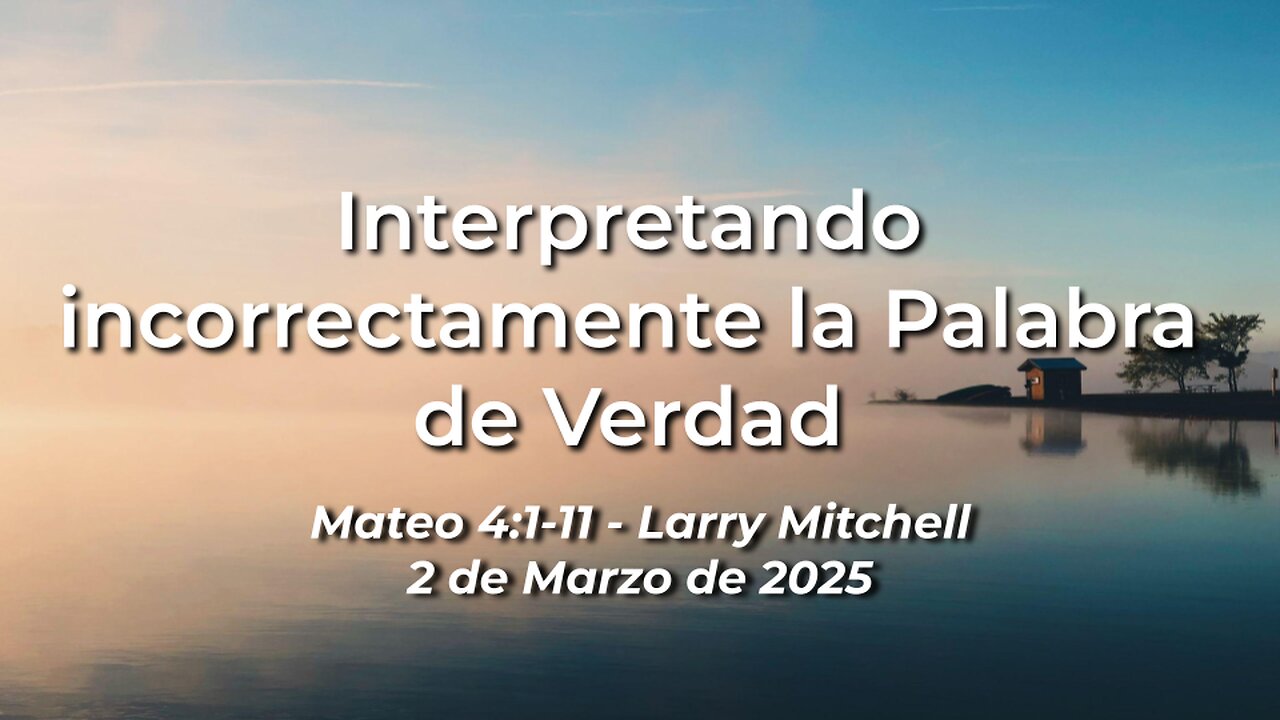 2025-03-02 - Interpretando incorrectamente la Palabra de Verdad (Mateo 4:1-11) –Larry Mitchell (S)