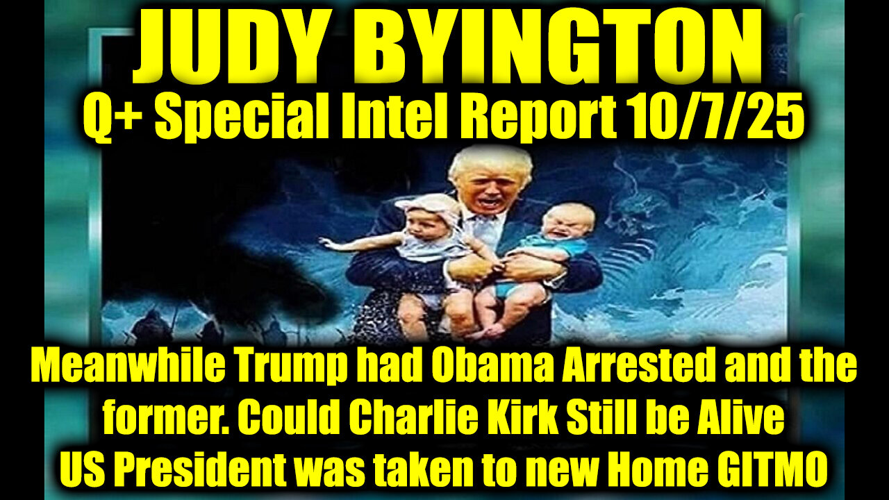 Judy Byington: Un-Redacted 10.7.25 - Meanwhile Trump had Obama Arrested and the former, US President was taken to new Home GITMO; Could Charlie Kirk Still be Alive
