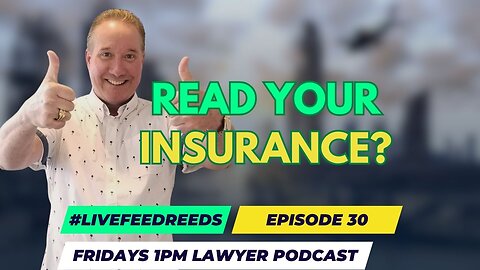 #LiveFeedReeds - Lawyer Podcast Ep 30 - Read Your Insurance Papers CAREFULLY