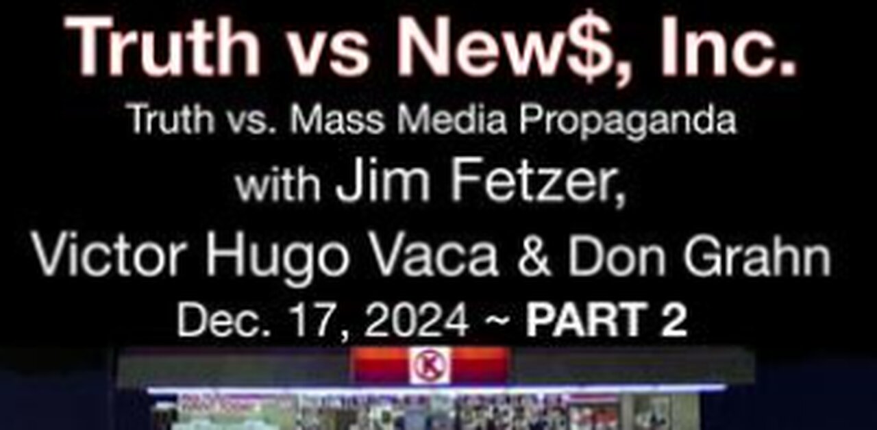 Truth vs. NEW$, Inc Part 2 (17 December 2024) with Brian Davidson, Victor-Hugo Vaca & Don Grahn