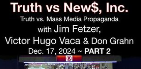 Truth vs. NEW$, Inc Part 2 (17 December 2024) with Brian Davidson, Victor-Hugo Vaca & Don Grahn