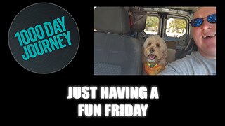 1000 Day Journey 0829 Just Having a Fun Friday