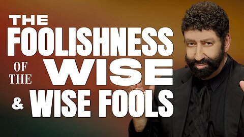 The Foolishness of the Wise & Wise Fools | Jonathan Cahn Sermon