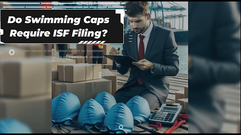 Swimming Caps and ISF: Know Your Customs Requirements!