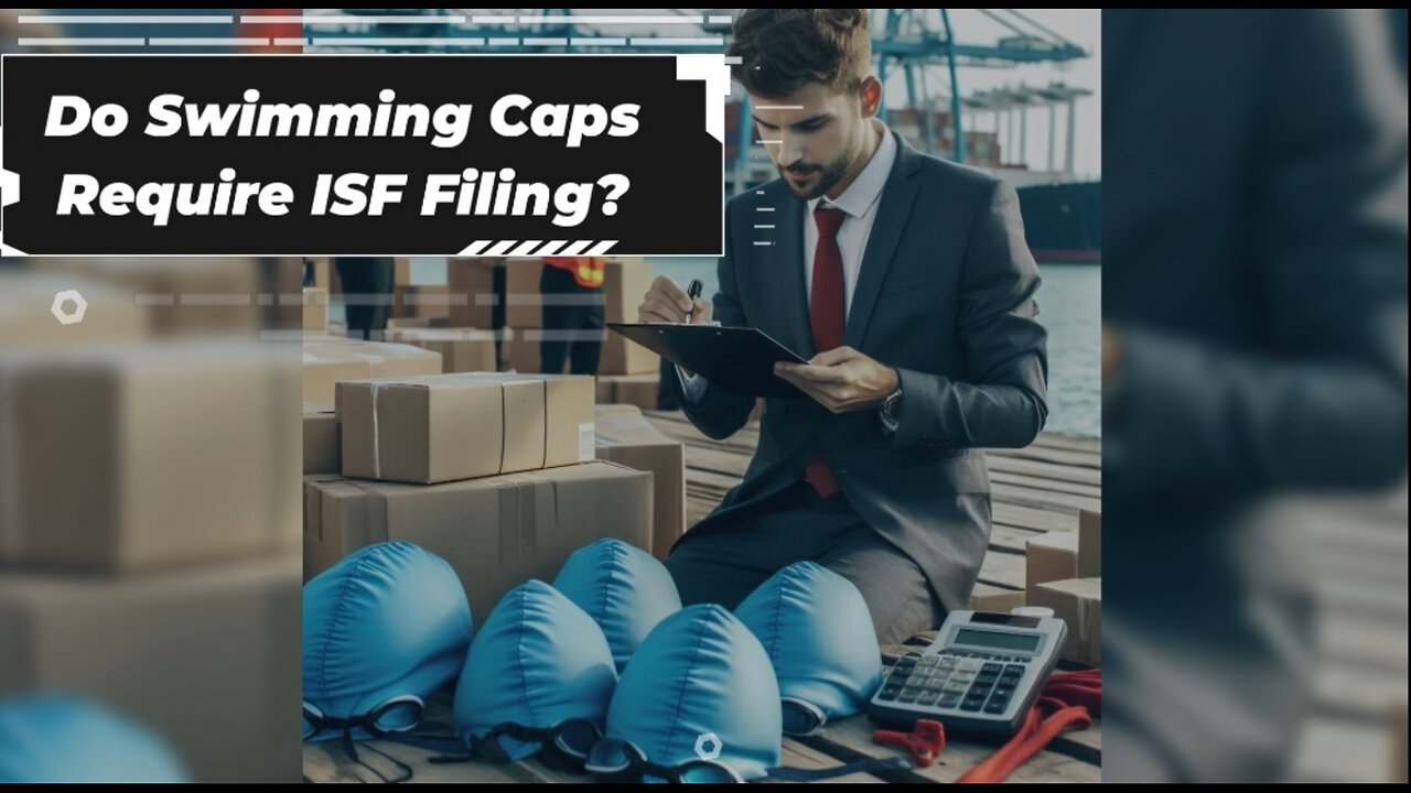 Swimming Caps and ISF: Know Your Customs Requirements!