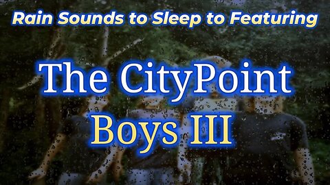 Rain Sounds to Sleep to Featuring The CityPoint Boys III