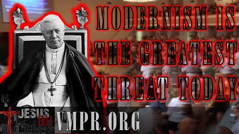 11 Feb 25, Jesus 911: Modernism Is the Greatest Threat Today