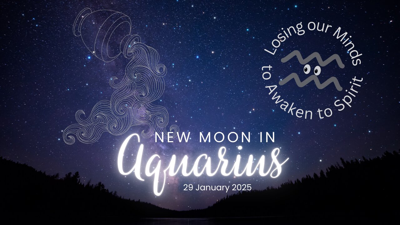 Aquarius New Moon 29 January 2025 - Losing our Minds to find our Spirit