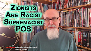 By Their Actions, Zionists Have Proven They Are Racist Supremacist POS: Israel's "Chosen People"