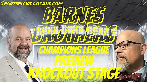 Barnes Brothers: Champions League Preview - Knockout Stage