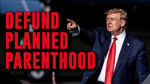 PRESIDENT TRUMP - Defund Planned Parenthood