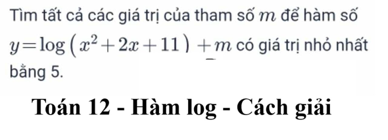 Tìm tất cả các giá trị của tham số m để hàm số y= log(x^2 + 2x+11) + m có GTNN bằng 5