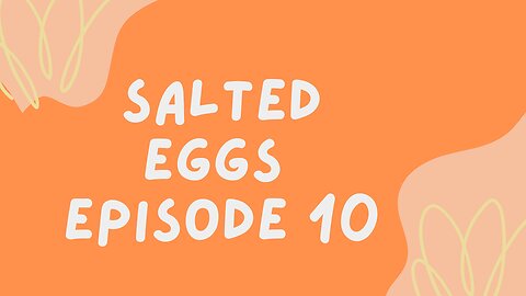 Salted eggs episode 10