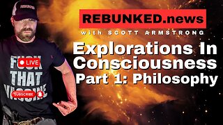 Explorations in Consciousness Part 1: Philosophy | Rebunked with Scott Armstrong