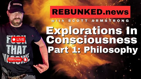 Explorations in Consciousness Part 1: Philosophy | Rebunked with Scott Armstrong