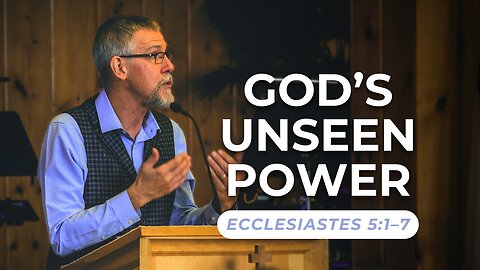 God’s Unseen Power — Ecclesiastes 5:1–7