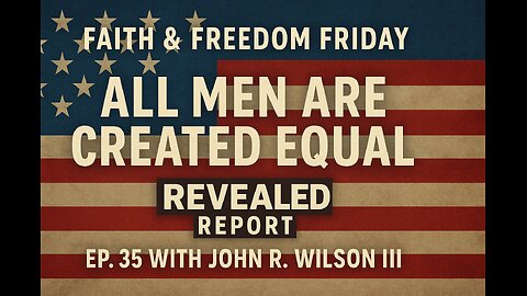 🇺🇸 All Men Are Created Equal | Friday Faith & Freedom Edition of the Revealed Report