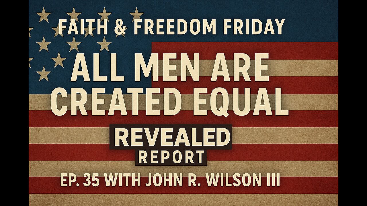 🇺🇸 All Men Are Created Equal | Friday Faith & Freedom Edition of the Revealed Report
