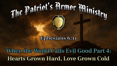 When the World Calls Evil Good – Part 4: Hearts Grown Hard, Love Grown Cold