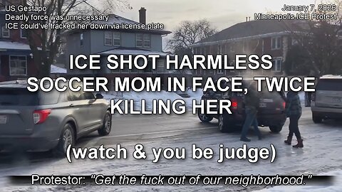 Jan. 7, 2026: ICE shot soccer mom in face, twice, killing her