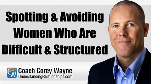 Spotting & Avoiding Women Who Are Difficult & Structured