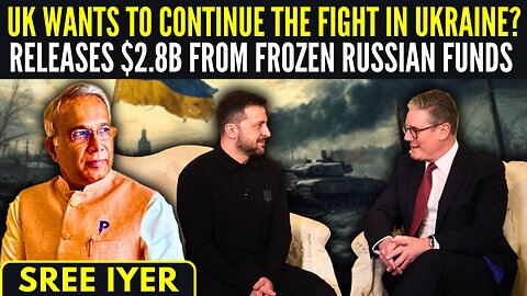 UK wants to continue the fight in Ukraine? • Releases $2.8B from frozen Russian funds • What next?