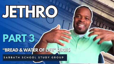 Jethro in Exodus 18 - Part 3 of "The Bread & Water of Life" Sabbath School Study Group