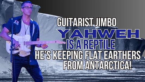 YAHWEH A REPTILE--KEEPING FLAT EARTHERS FROM ANTARCTICA! With Guitarist Jimbo