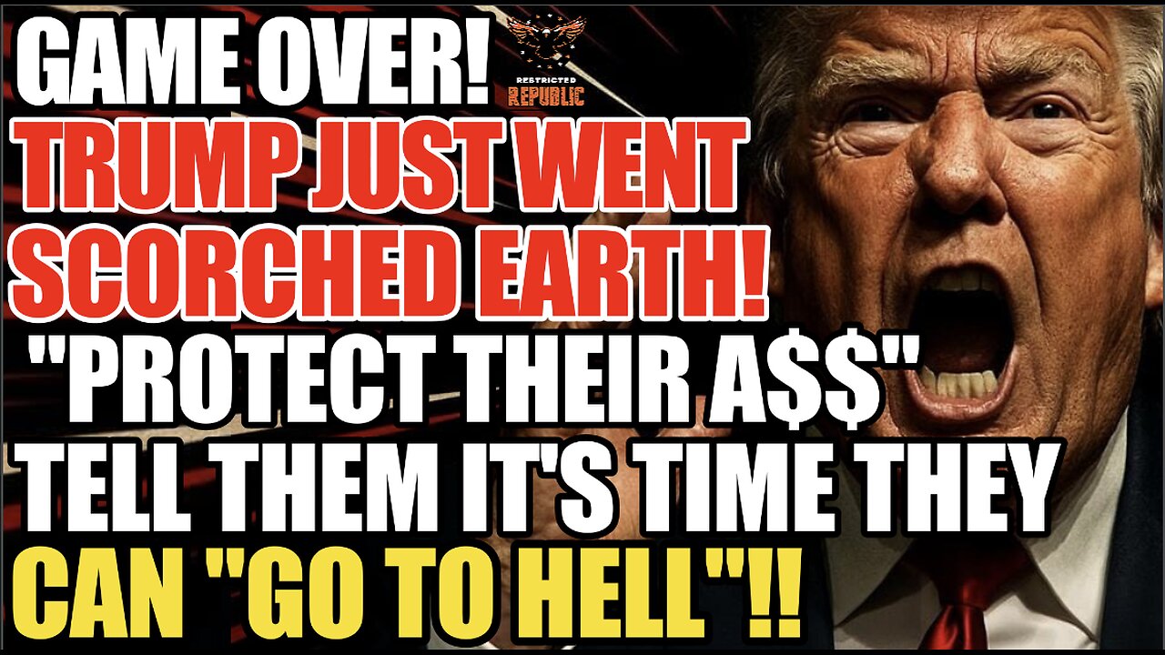 GAME OVER! Trump Goes Scorched Earth! "Protect Their A$$" Tell Them It's Time They Can "Go to Hell"!