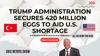 Trump Administration Secures 420 Million Eggs From Turkey | Eric Deters Show