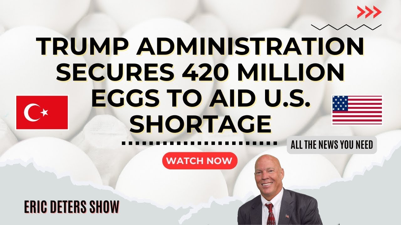 Trump Administration Secures 420 Million Eggs From Turkey | Eric Deters Show