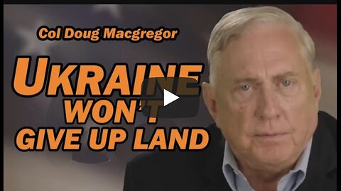 Col Doug Macgregor: Ukraine Won't Give Up Land