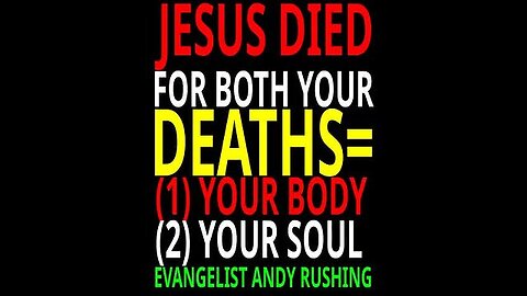 JESUS DIED FOR BOTH OF YOUR DEATHS = (1) BODY (2) SOUL