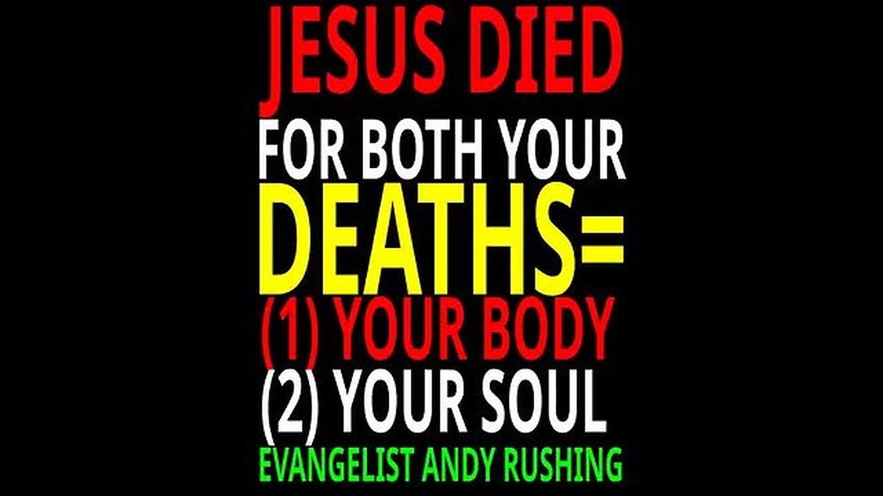 JESUS DIED FOR BOTH OF YOUR DEATHS = (1) BODY (2) SOUL